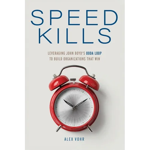 Speed Kills: Leveraging John Boyd's OODA Loop to Build Organizations That Win - Paperback