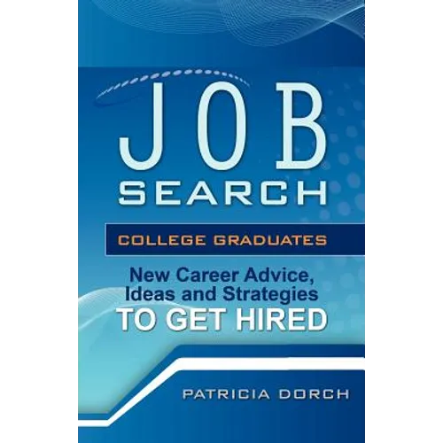 Job Search: College Graduates New Career Advice, Ideas and Strategies to Get Hired - Paperback