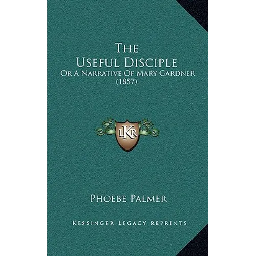 The Useful Disciple: Or A Narrative Of Mary Gardner (1857) - Paperback