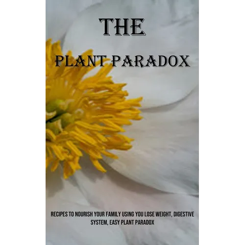 The Plant Paradox: Recipes to Nourish Your Family Using You Lose Weight, Digestive System, Easy Plant Paradox - Paperback