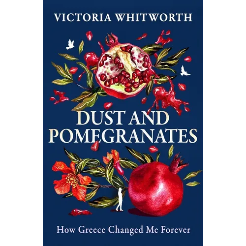 Dust and Pomegranates: How Greece Changed Me Forever - Hardcover