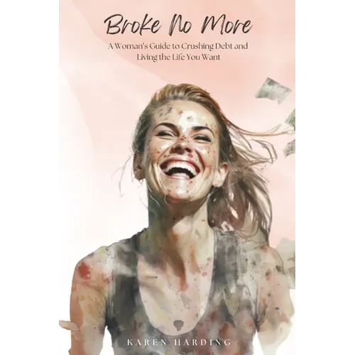 Broke No More: A Woman's Guide to Crushing Debt and Living the Life You Want - Paperback