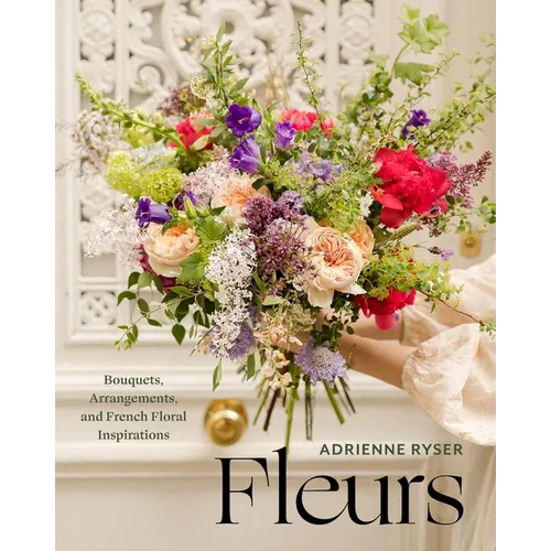 Fleurs: Bouquets, Arrangements, and French Floral Inspirations - Hardcover
