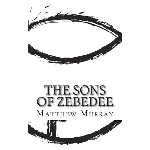 The Sons of Zebedee: A Biography of the Apostle James and John - Paperback