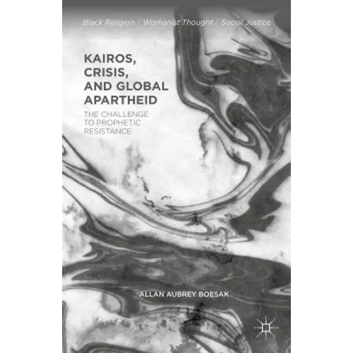 Kairos, Crisis, and Global Apartheid: The Challenge to Prophetic Resistance - Hardcover