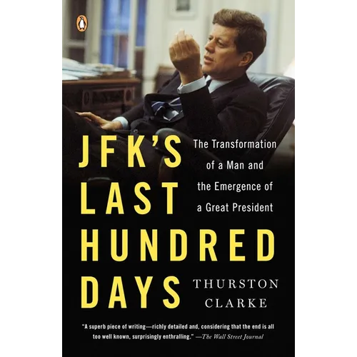 Jfk's Last Hundred Days: The Transformation of a Man and the Emergence of a Great President