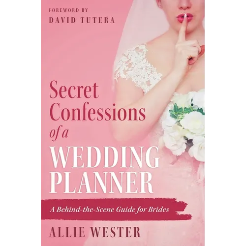 Secret Confessions of a Wedding Planner: A Behind-the-Scene Guide for Brides - Paperback