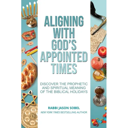 Aligning With God's Appointed Times: Discover the Prophetic and Spiritual Meaning of the Biblical Holidays - Paperback