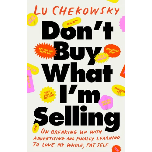 Don't Buy What I'm Selling: On Breaking Up with Advertising and Finally Learning to Love My Whole, Fat Self - Hardcover