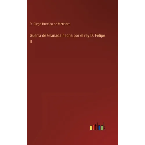 Guerra de Granada hecha por el rey D. Felipe II - Hardcover