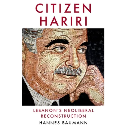 Citizen Hariri: Lebanon's Neo-Liberal Reconstruction - Hardcover