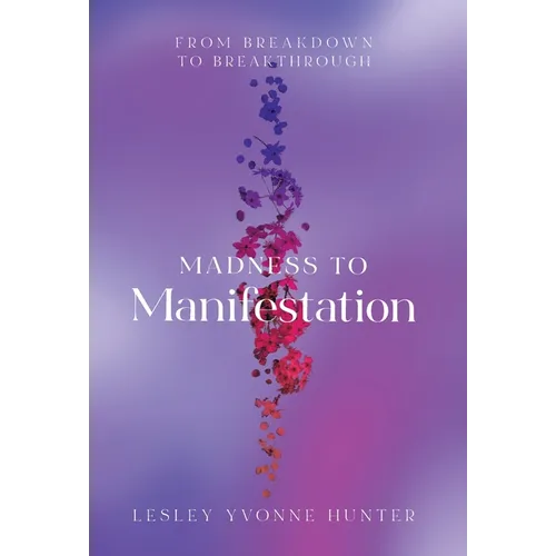 Madness to Manifestation: From Breakdown to Breakthrough - Hardcover