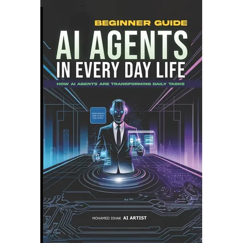 AI Agents in Everyday Life: How Personal Assistants Revolutionize Daily Tasks and Productivity by 2025: Your Guide to Smart Living, Work, and Wellness - Paperback