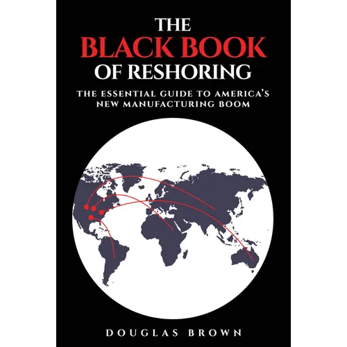 The Black Book of Reshoring: The Essential Guide to America's New Manufacturing Boom - Hardcover