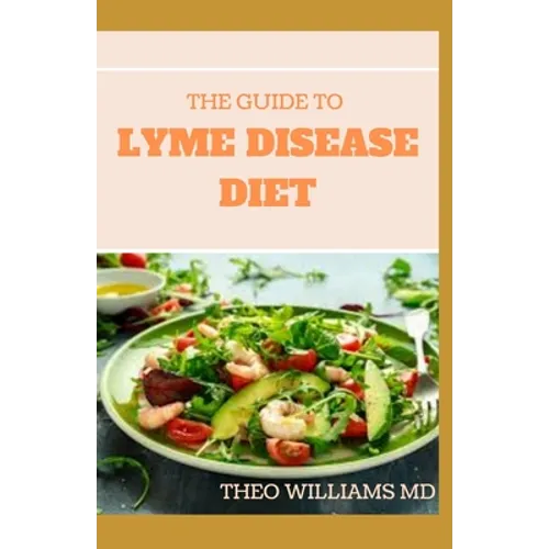 The Guide to Lyme Disease Diet: Meal Plan to Fight the Inflammatory Auto-Immune Response and Beat Lyme Disease - Paperback