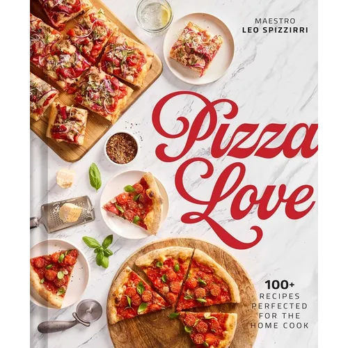 Pizza Love: 100+ Recipes Perfected for the Home Cook - Hardcover