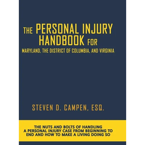 The Personal Injury Handbook for Maryland, the District of Columbia, and Virginia: The Nuts and Bolts of Handling a Personal Injury Case from Beginnin - Hardcover