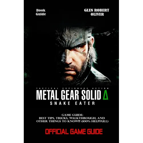 Metal Gear Solid Delta: SNAKE EATER GAME GUIDE: Best Tips, Tricks, Walkthrough, and Other Things To know!!! (100% Helpfull) - Paperback