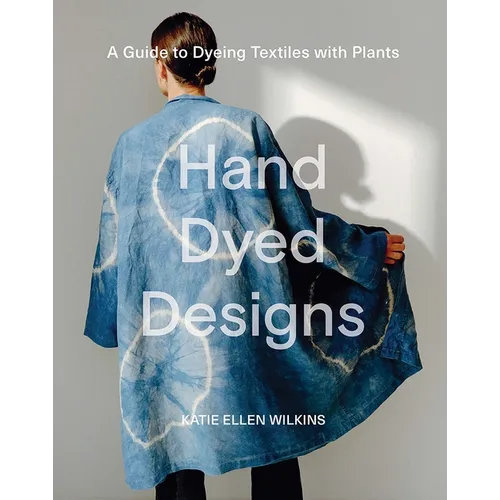 Hand Dyed Designs: A Guide to Dyeing Textiles with Plants - Hardcover