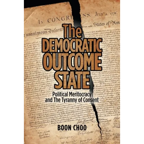 The Democratic Outcome State: Political Meritocracy and the Tyranny of Consent - Paperback