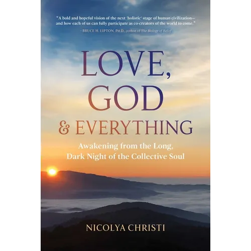 Love, God, and Everything: Awakening from the Long, Dark Night of the Collective Soul - Paperback