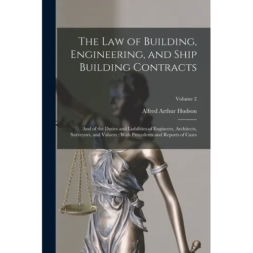 The Law of Building, Engineering, and Ship Building Contracts: And of the Duties and Liabilities of Engineers, Architects, Surveyors, and Valuers: Wit