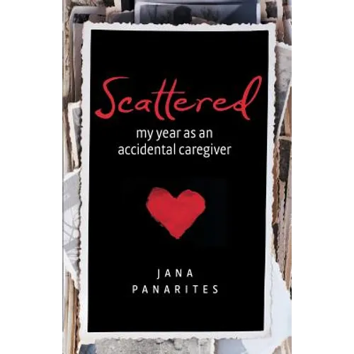 Scattered: My Year As An Accidental Caregiver - Paperback