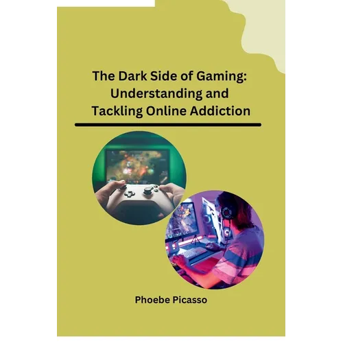 The Dark Side of Gaming: Understanding and Tackling Online Addiction - Paperback