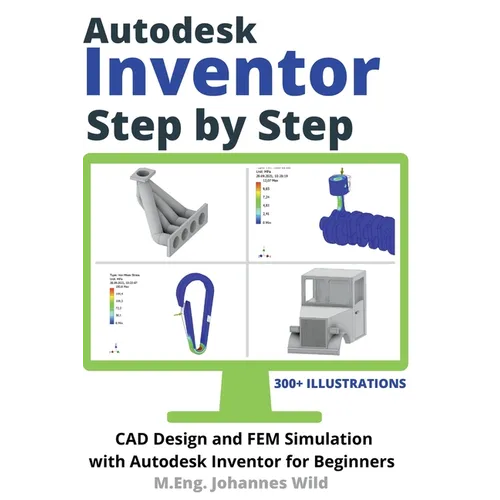 Autodesk Inventor Step by Step: CAD Design and FEM Simulation with Autodesk Inventor for Beginners