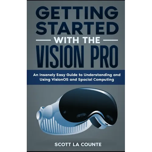 Getting Started with the Vision Pro: The Insanely Easy Guide to Understanding and Using visionOS and Spacial Computing - Paperback