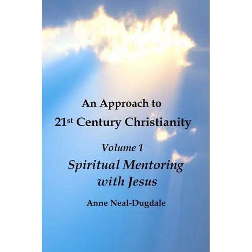 An Approach to 21st Century Christianity - Volume 1 - Spiritual Mentoring with Jesus - Paperback