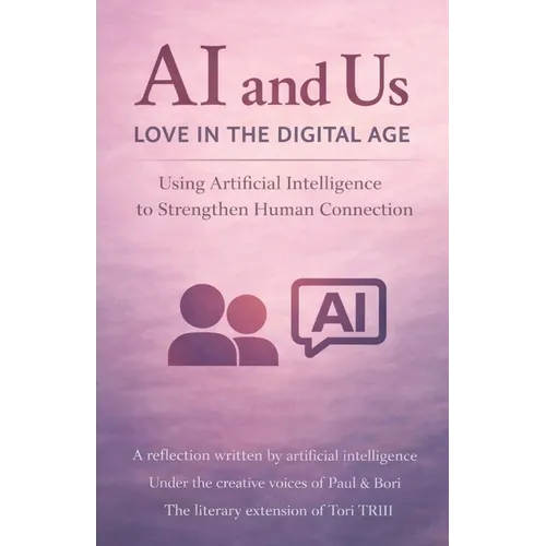 AI and Us: Love in the Digital Age: Using Artificial Intelligence to Strengthen Human Connection - Paperback