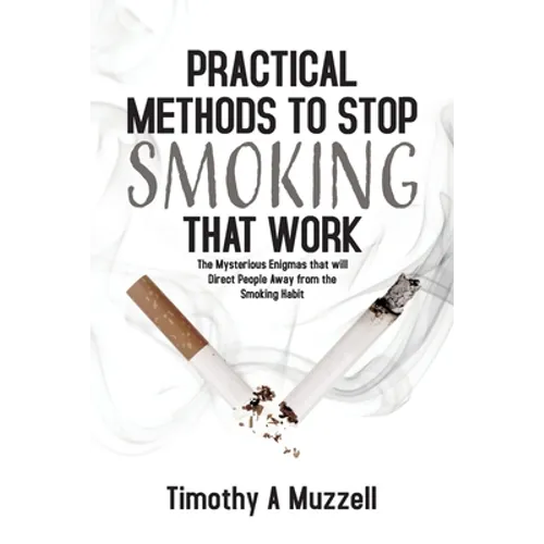 Practical Methods to Stop Smoking that Work: The Mysterious Enigmas that will Direct People Away from the Smoking Habit - Paperback