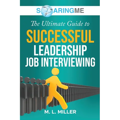 SoaringME The Ultimate Guide to Successful Leadership Job Interviewing - Paperback