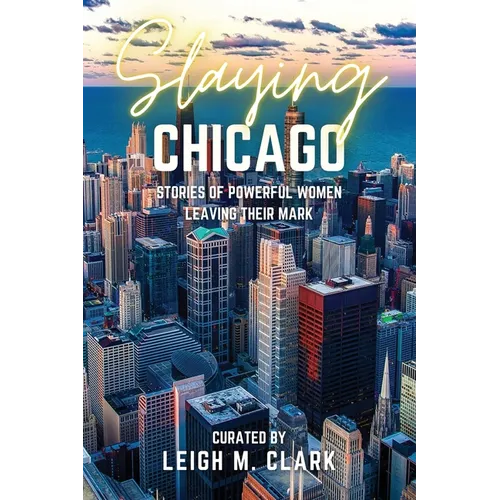 Slaying Chicago: Stories of Powerful Women Leaving their Mark