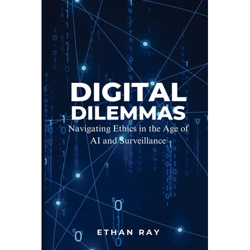 Digital Dilemmas: Navigating Ethics in the Age of AI and Surveillance - Paperback
