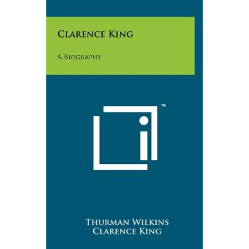 Clarence King: A Biography - Hardcover
