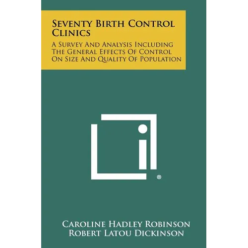 Seventy Birth Control Clinics: A Survey And Analysis Including The General Effects Of Control On Size And Quality Of Population - Paperback