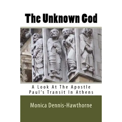 The Unknown God: A Look At The Apostle Paul's Transit In Athens - Paperback