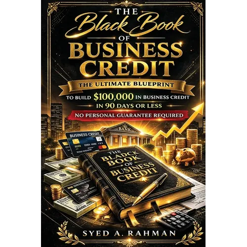 The Black Book of Business Credit: The Ultimate Blueprint to Build $100,000 in Business Credit in 90 Days or Less Using Only Your Ein - Paperback