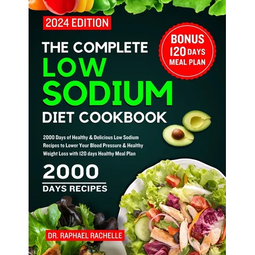 The Complete Low Sodium Diet Cookbook 2024: 2000 Days of Healthy & Delicious Low Sodium Recipes to Lower Your Blood Pressure & Healthy Weight Loss wit - Paperback