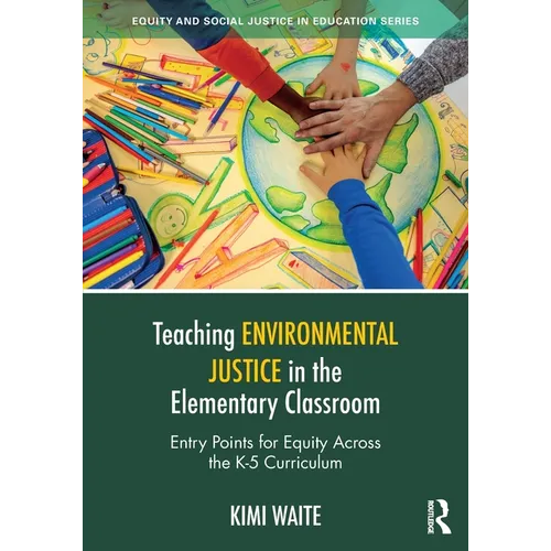 Teaching Environmental Justice in the Elementary Classroom: Entry Points for Equity Across the K-5 Curriculum - Paperback
