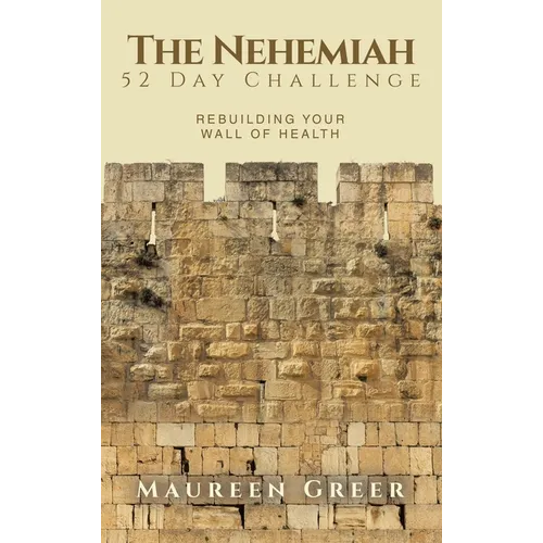 The Nehemiah 52 Day Challenge: Rebuilding Your Wall of Health - Hardcover