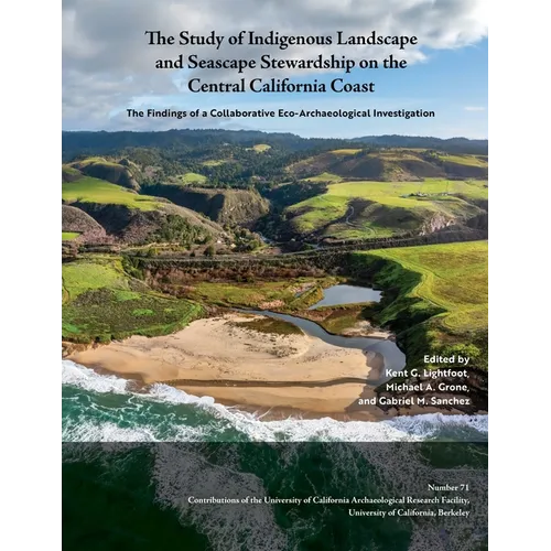The Study of Indigenous Landscape and Seascape Stewardship on the Central California Coast: The Findings of a Collaborative Eco-Archaeological Investi - Paperback