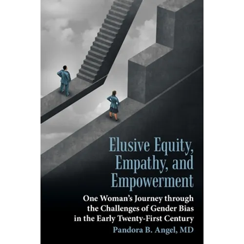 Elusive Equity, Empathy, and Empowerment: One Woman's Journey Through the Challenges of Gender Bias in the Early Twenty-First Century - Paperback