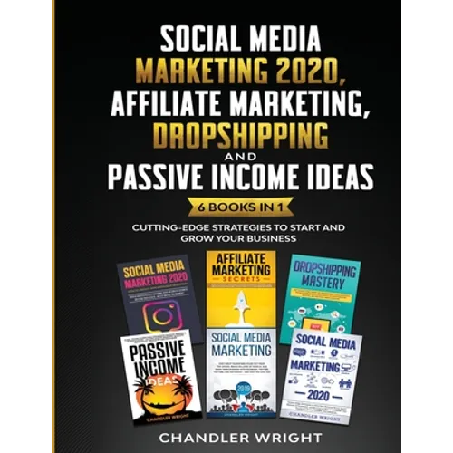 Social Media Marketing 2020: Affiliate Marketing, Dropshipping and Passive Income Ideas - 6 Books in 1 - Cutting-Edge Strategies to Start and Grow You - Paperback