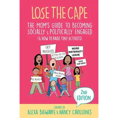 Lose the Cape Vol 4: The Mom's Guide to Becoming Socially & Politically Engaged (& How to Raise Tiny Activists), 2nd Editiion - Paperback