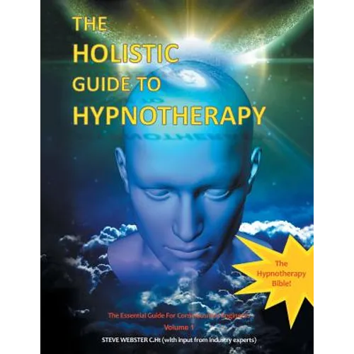 The Holistic Guide to Hypnotherapy: The Essential Guide for Consciousness Engineers Volume 1 - Paperback