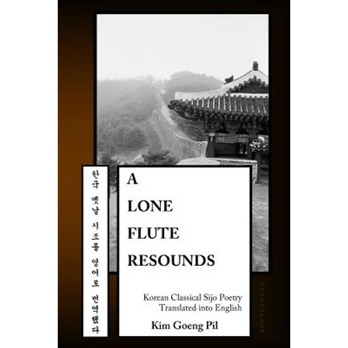 A Lone Flute Resounds: Korean Classical Sijo Poetry Translated into English