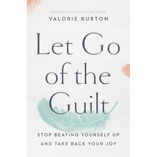 Let Go of the Guilt: Stop Beating Yourself Up and Take Back Your Joy - Paperback
